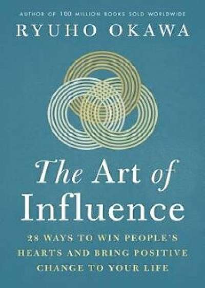 The Art of Influence: 28 Ways to Win People's Hearts and Bring Positive Change to Your Life, Paperback/Okawa Ryuho