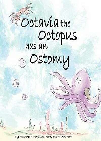 Octavia the Octopus Has an Ostomy, Paperback/Rebekah Foguth