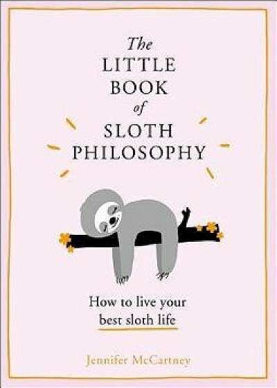 The Little Book of Sloth Philosophy, Hardcover/Jennifer McCartney
