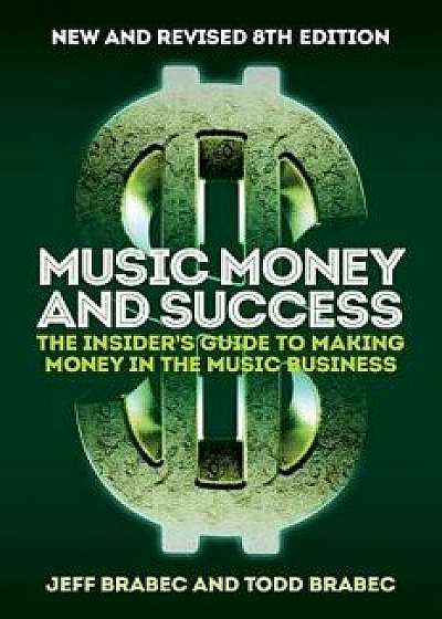Music Money and Success 8th Edition: The Insider's Guide to Making Money in the Music Business, Paperback/Jeff Brabec