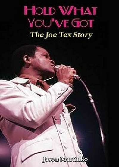 Hold What You've Got: The Joe Tex Story, Hardcover/Jason Martinko