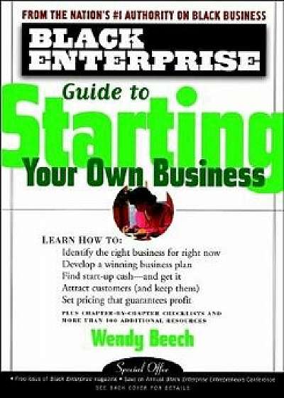 Black Enterprise Guide to Starting Your Own Business, Paperback/Wendy Beech