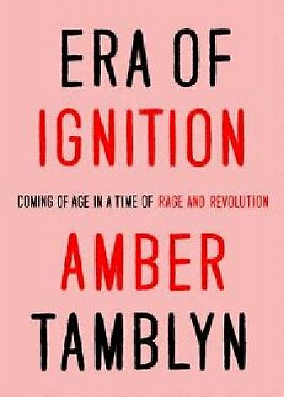 Era of Ignition: Coming of Age in a Time of Rage and Revolution, Hardcover/Amber Tamblyn