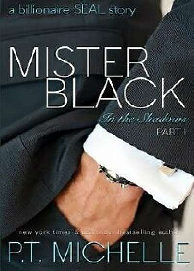 Mister Black: A Billionaire Seal Story, Part 1, Paperback/P. T. Michelle