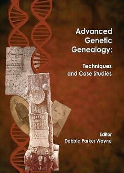 Advanced Genetic Genealogy: Techniques and Case Studies, Paperback/Debbie Parker Wayne