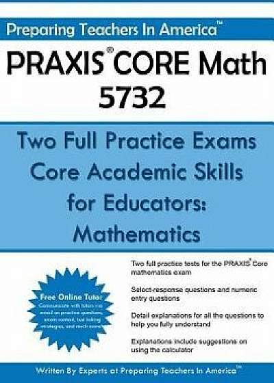 Praxis Core Math 5732: Two Full Practice Exams: Core Academic Skills for Educators: Mathematics, Paperback/Preparing Teachers in America