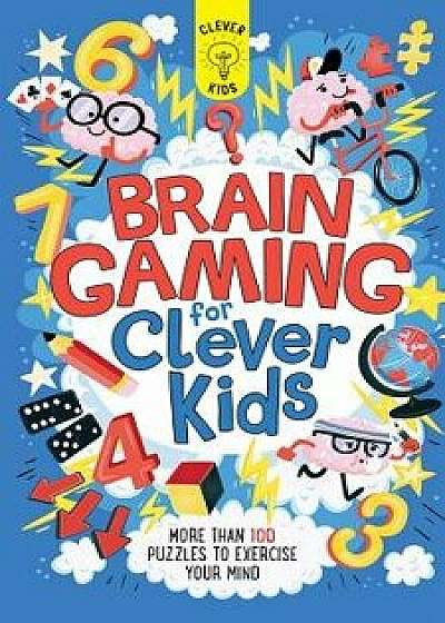 Brain Gaming for Clever Kids: More Than 100 Puzzles to Exercise Your Mind, Paperback/Dr Gareth Moore