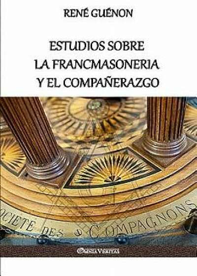 Estudios Sobre La Francmasoneria y El Compańerazgo, Paperback/Rene Guenon