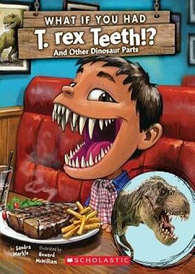 What If You Had T. Rex Teeth? and Other Dinosaur Parts, Paperback/Sandra Markle