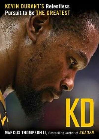 Kd: Kevin Durant's Relentless Pursuit to Be the Greatest, Hardcover/Marcus Thompson