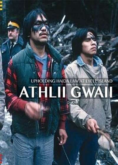 Athlii Gwaii: Upholding Haida Law on Lyell Island, Paperback/Nika Collison Jisgang