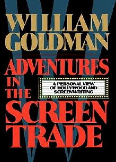 Adventures in the Screen Trade, Hardcover/William Goldman