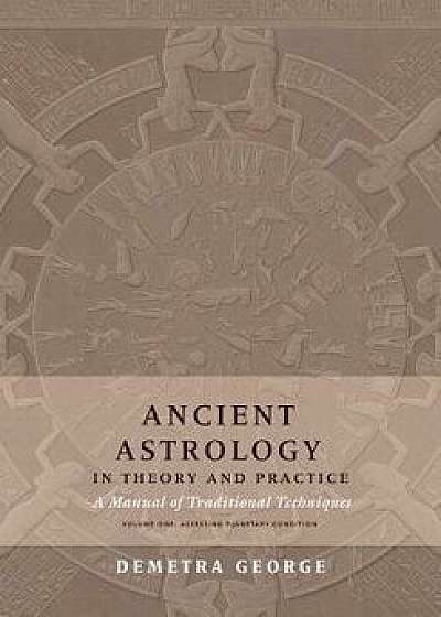 Ancient Astrology in Theory and Practice: A Manual of Traditional Techniques, Volume I: Assessing Planetary Condition, Paperback/Demetra George