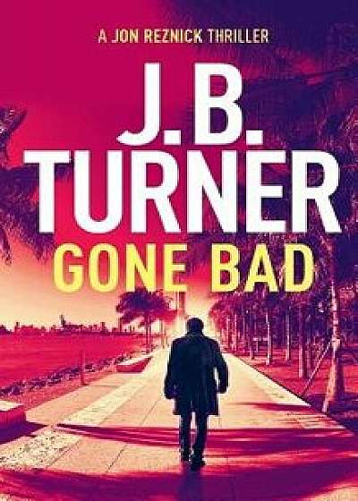 Gone Bad: A Jon Reznick Thriller, Paperback/J. B. Turner
