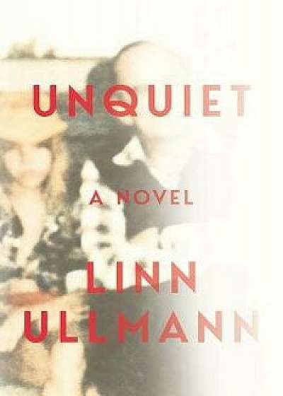 Unquiet, Hardcover/Linn Ullmann
