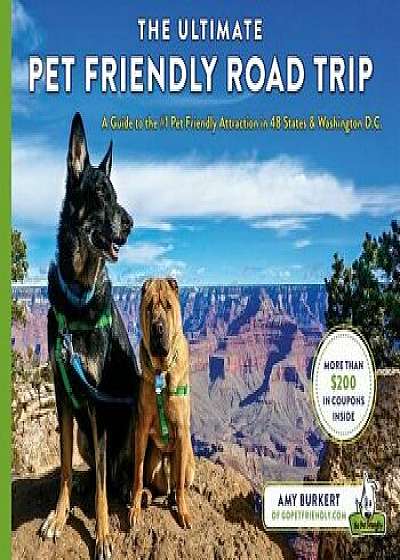 The Ultimate Pet Friendly Road Trip: A Guide to the #1 Pet Friendly Attraction in 48 States & Washington D.C., Paperback/Amy Burkert
