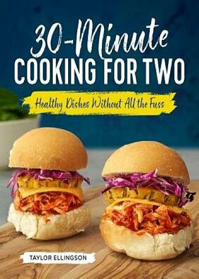 30-Minute Cooking for Two: Healthy Dishes Without All the Fuss, Paperback/Taylor Ellingson