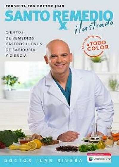 Santo Remedio: Ilustrado Y a Color / Doctor Juan's Top Home Remedies. Illustrated and Full Color Edition, Paperback/Doctor Juan Rivera