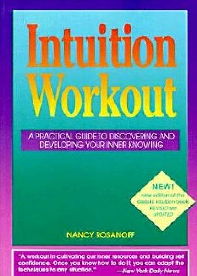 Intuition Workout: A Practical Guide to Discovering and Developing Your Inner Knowing, Paperback/Nancy Rosanoff