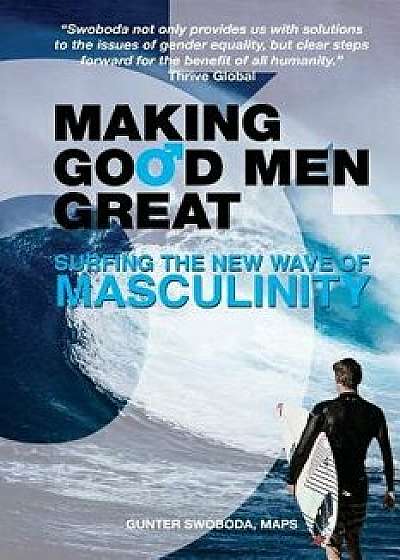 Making Good Men Great: Surfing the New Wave of Masculinity, Paperback/Gunter Swoboda