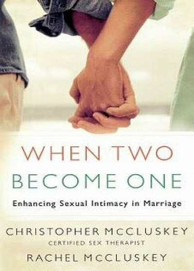 When Two Become One: Enhancing Sexual Intimacy in Marriage, Paperback/Christopher McCluskey