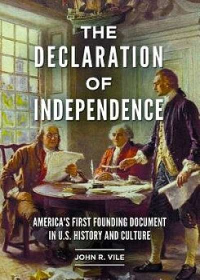 The Declaration of Independence: America's First Founding Document in U.S. History and Culture, Hardcover/John R. Vile