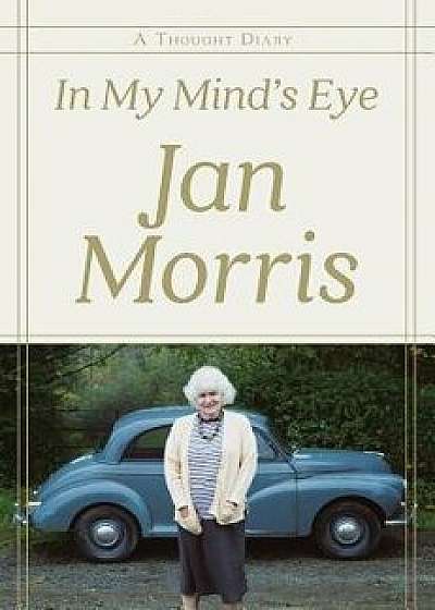 In My Mind's Eye: A Thought Diary, Hardcover/Jan Morris