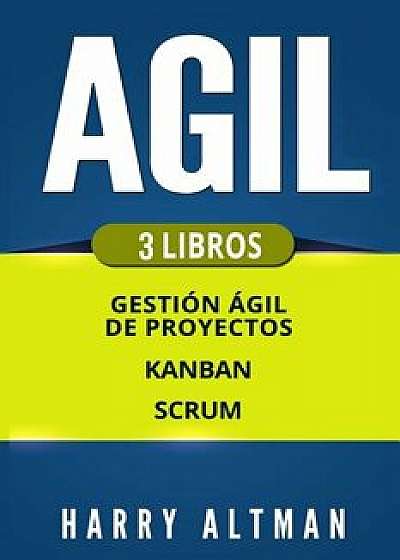 Agil: Gestion A gil de Proyectos, Kanban, Scrum, Paperback/Harry Altman