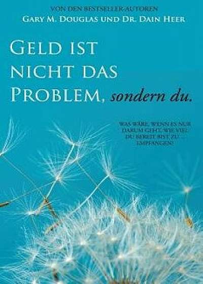 Geld Ist Nicht Das Problem, Sondern Du - Money Isn't the Problem German, Paperback/Gary M. Douglas
