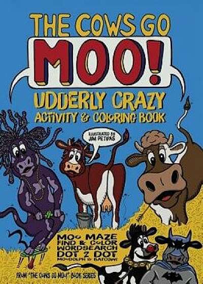 The Cows Go Moo! Udderly Crazy Activity & Coloring Book/Jim Petipas