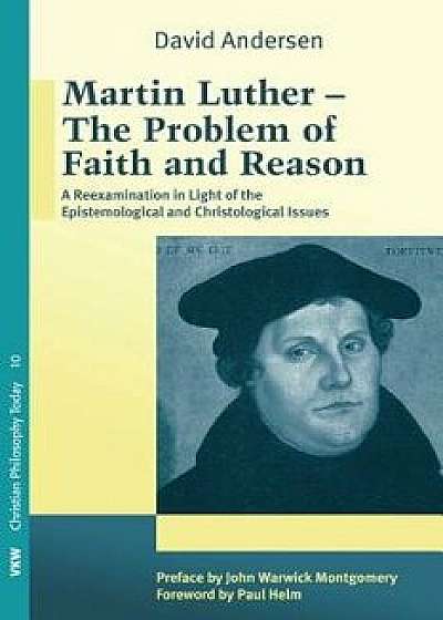 Martin Luther: The Problem with Faith and Reason, Paperback/David Andersen