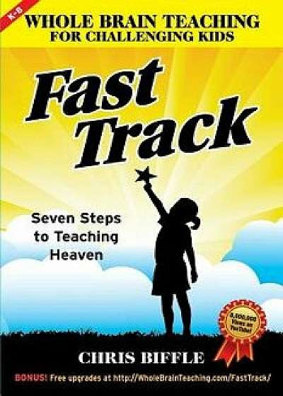 Whole Brain Teaching for Challenging Kids: Fast Track: Seven Steps to Teaching Heaven, Paperback/Chris Biffle