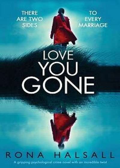 Love You Gone: A Gripping Psychological Crime Novel with an Incredible Twist, Paperback/Rona Halsall