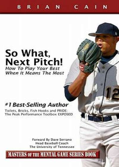 So What, Next Pitch!: How to Play Your Best When It Means the Most, Paperback/CM Brian Cain MS