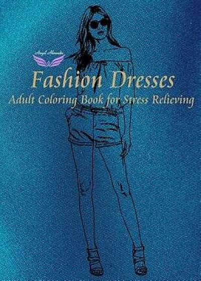 Fashion Dresses: Adult Coloring Book for Stress Relieving(to Color), Paperback/Angel Ahrendts