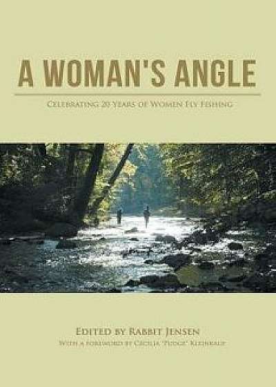 A Woman's Angle: Celebrating 20 Years of Women Fly Fishing, Paperback/Rabbit Jensen