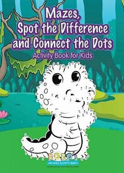 Mazes, Spot the Difference and Connect the Dots Activity Book for Kids, Paperback/Bobo's Children Activity Books