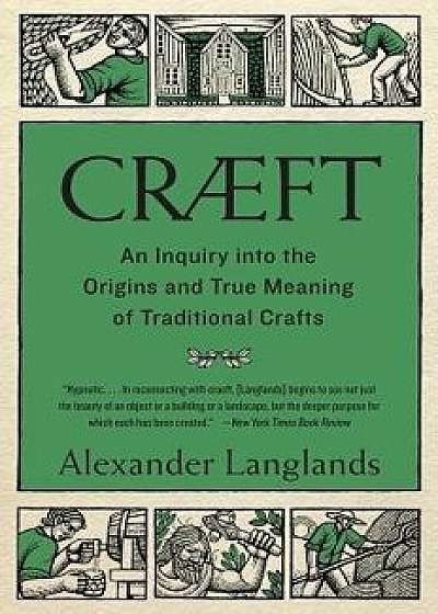 Cr ft: An Inquiry Into the Origins and True Meaning of Traditional Crafts, Paperback/Alexander Langlands