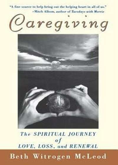 Caregiving: The Spiritual Journey of Love, Loss, and Renewal, Paperback/Beth Witrogen McLeod