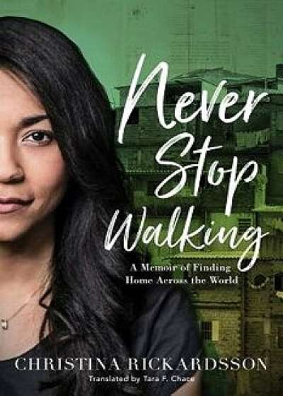 Never Stop Walking: A Memoir of Finding Home Across the World, Paperback/Christina Rickardsson
