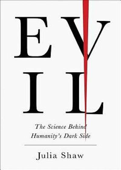 Evil: The Science Behind Humanity's Dark Side, Hardcover/Julia Shaw