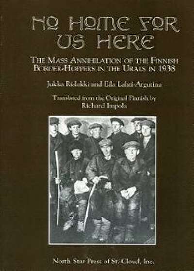 No Home for Us Here: The Mass Annihilaton of the Finnish Border-Hoppers in the Urals in 1938, Paperback/Jukka Rislakki