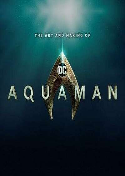 The Art and Making of Aquaman, Hardcover/Mike Avila