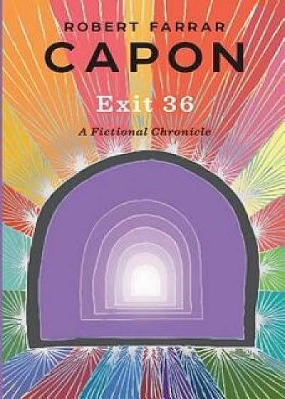 Exit 36: A Fictional Chronicle, Paperback/Robert Farrar Capon