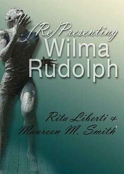 (re)Presenting Wilma Rudolph, Paperback/Rita Liberti