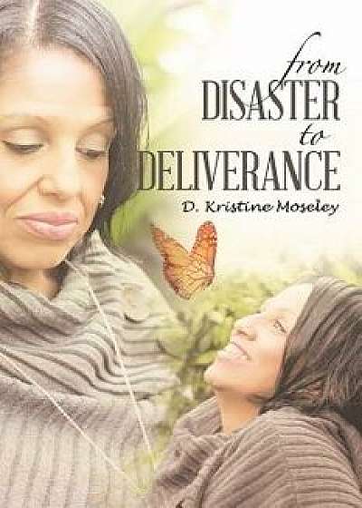From Disaster to Deliverance, Paperback/D. Kristine Moseley