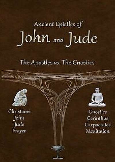 Ancient Epistles of John and Jude: The Apostles Vs the Gnostics, Paperback/Ken Johnson