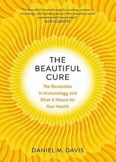 The Beautiful Cure: The Revolution in Immunology and What It Means for Your Health, Hardcover/Daniel M. Davis