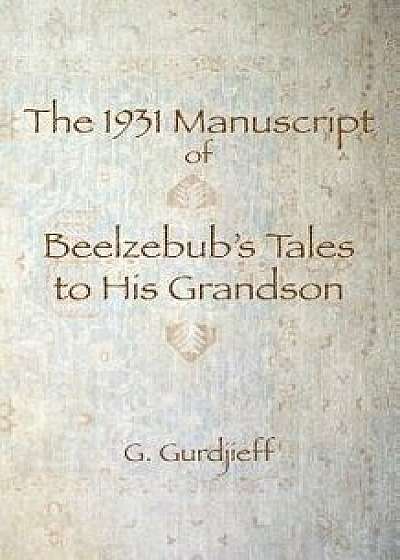 The 1931 Manuscript of Beelzebub's Tales to His Grandson, Paperback/G. I. Gurdjieff