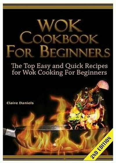 Wok Cookbook for Beginners: The Top Easy and Quick Recipes for Wok Cooking for Beginners!, Paperback/Claire Daniels